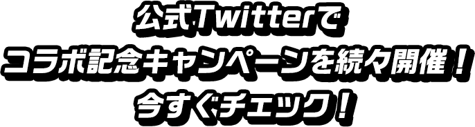 公式Twitterでコラボ記念キャンペーンを続々開催!今すぐチェック!